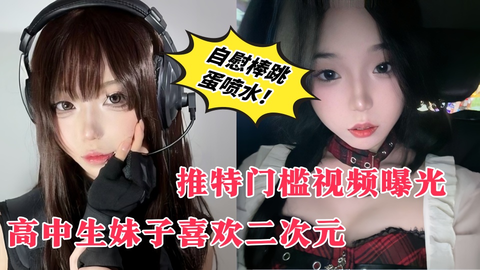 【推特门槛视频曝光】高中生妹子喜欢二次元、在男生公共厕所露出自慰、自慰棒跳蛋喷水！